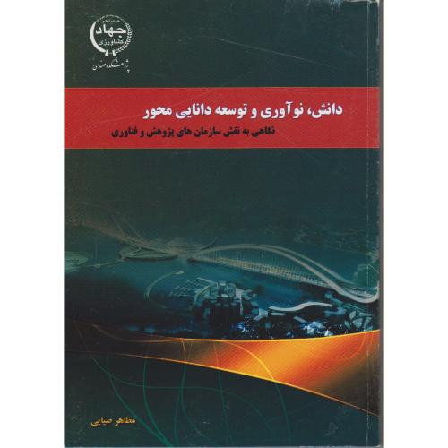 دانش ، نوآوری و توسعه دانایی محور (نگاهی به نقش سازمان های پژوهش و فناوری) ، ضیایی