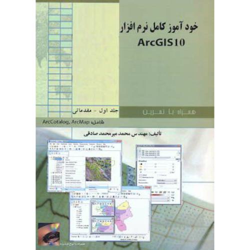 خودآموز کامل نرم افزار ArcGIS10 ج1:مقدماتی، صادقی،بهشتیان اصفهان