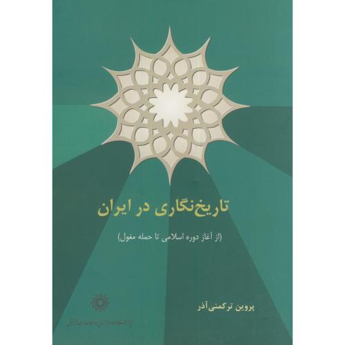 تاریخ نگاری در ایران(از آغاز دوره اسلامی تا حمله مغول)،ترکمنی آذر،پژوهشگاه علوم انسانی