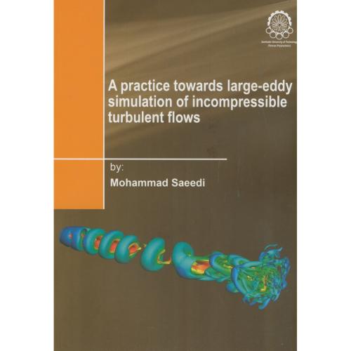 A practice towards large-eddy simulation of incompressible turbulent flows،محمدسعیدی،د.امیرکبیر