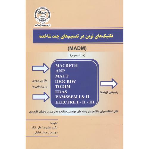 تکنیک های نوین در تصمیم های چند شاخصه (MADM) جلد3، علی نژاد ، جهادامیرکبیر
