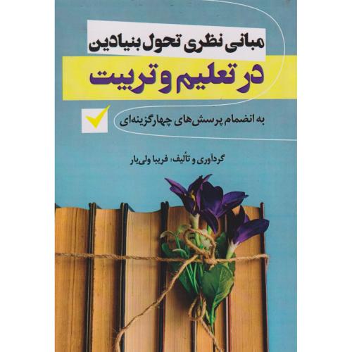 مبانی نظری تحول بنیادین در تعلیم و تربیت(پرسشهای چهارگزینه) ، ولی یار