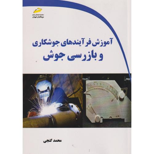 آموزش فرآیندهای جوشکاری و بازرسی جوش ، گنجی ، دیباگران
